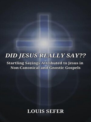 cover image of DID JESUS REALLY SAY??  Startling Sayings Attributed to Jesus in Non-Canonical and Gnostic Gospels